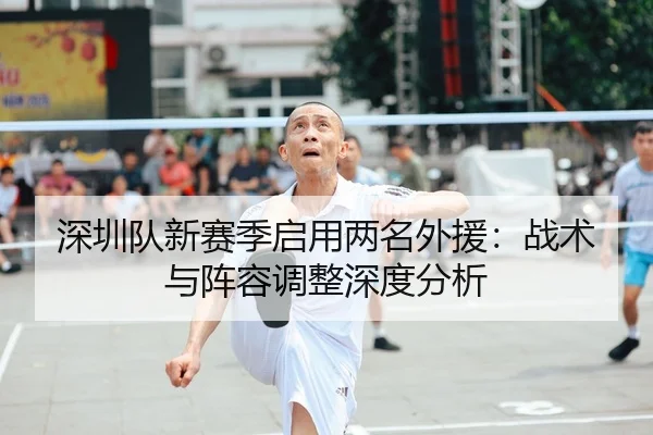 深圳队新赛季启用两名外援：战术与阵容调整深度分析